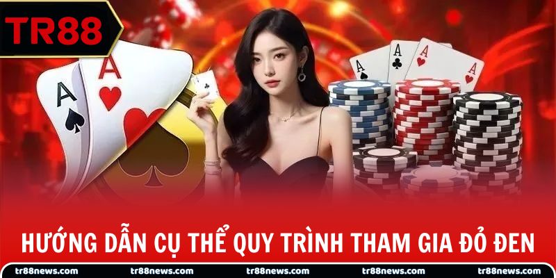 Hướng dẫn cụ thể quy trình tham gia đỏ đen