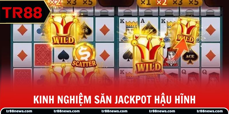 Kinh nghiệm săn Jackpot hậu hĩnh
