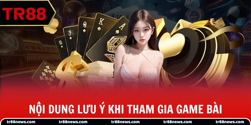 Nội dung lưu ý khi tham gia game bài